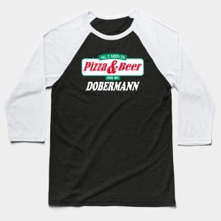 All I Need Is Pizza & Beer And My Dobermann Baseball T-Shirt